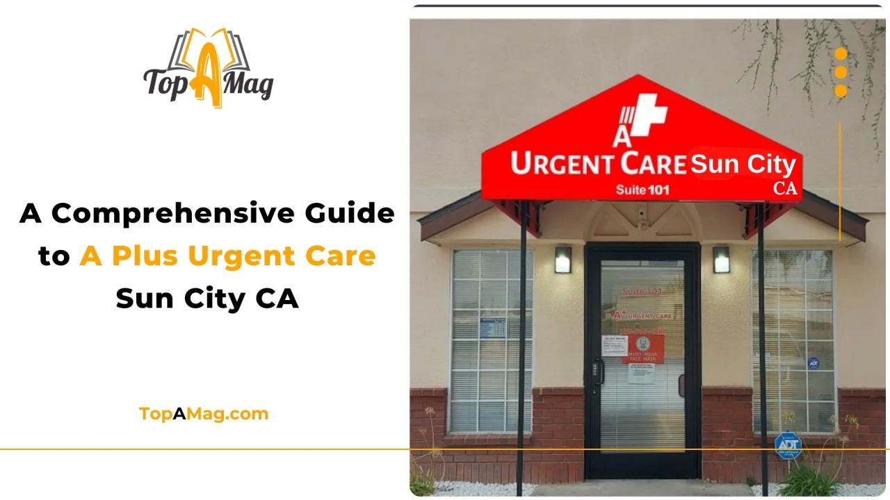 A Comprehensive Guide to A Plus Urgent Care Sun City CA